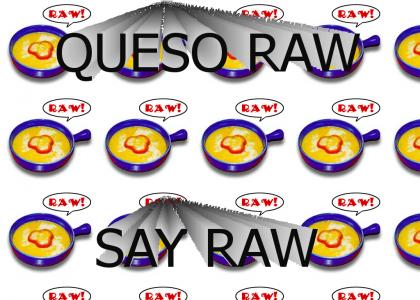 Queso Raw, Say Raw