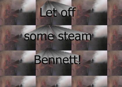 Let off some steam Bennett!