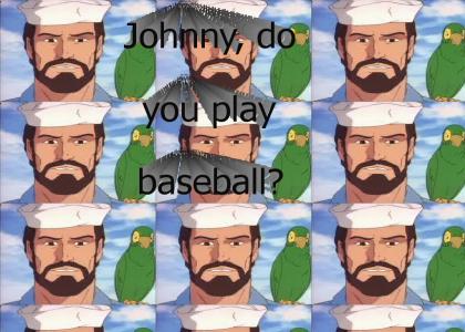 Johnny, do you play baseball?