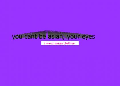 youre not asian, hoe!