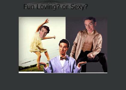 Bill Nye: Fun loving or Sexy?