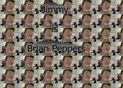 Jimmy IS Brian Peppers!