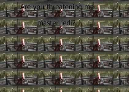 Are you threatening me, master jedi?