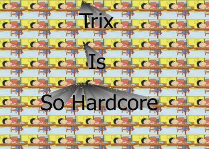 Trix is Hardcore