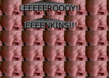 LEEEEEEROOOOOOYYYYY JENNNNNKIIIIIIIIINNNNSSS!