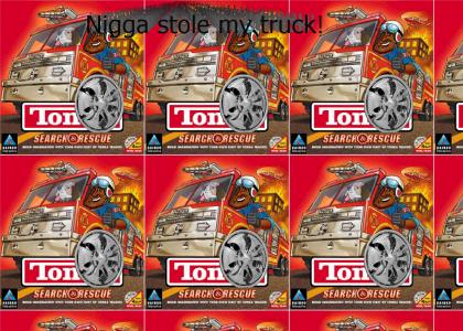 Nigga stole my firetruck