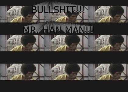 BULLSHIT!!! MR. HAN MAN!!!