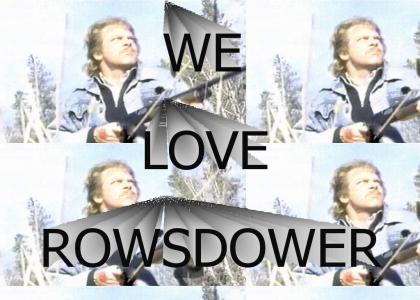 ROWSDOWER YOUR SO CUTE!