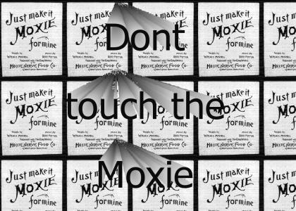 DONT TOUCH THE MOXIE