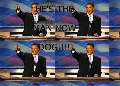 OBAMA IS THE MAN NOW DOG