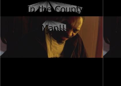 In the county man!