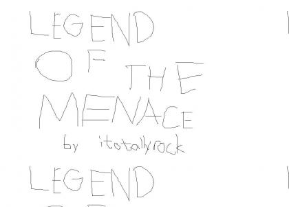 LEGEND OF THE MENACE (PART 1)