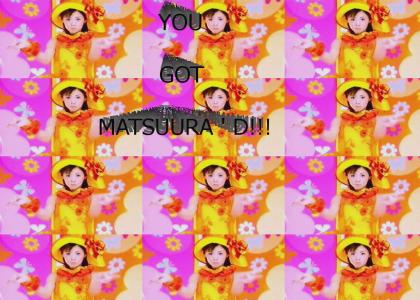 You Got Matsuura'd!
