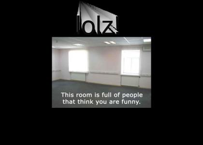 room full of people who think your funny