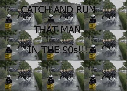 Catch and Run that man in the 90s!!