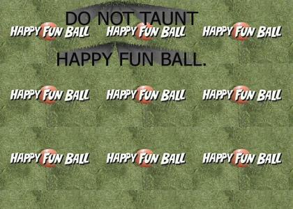 It's Happy Fun Ball!
