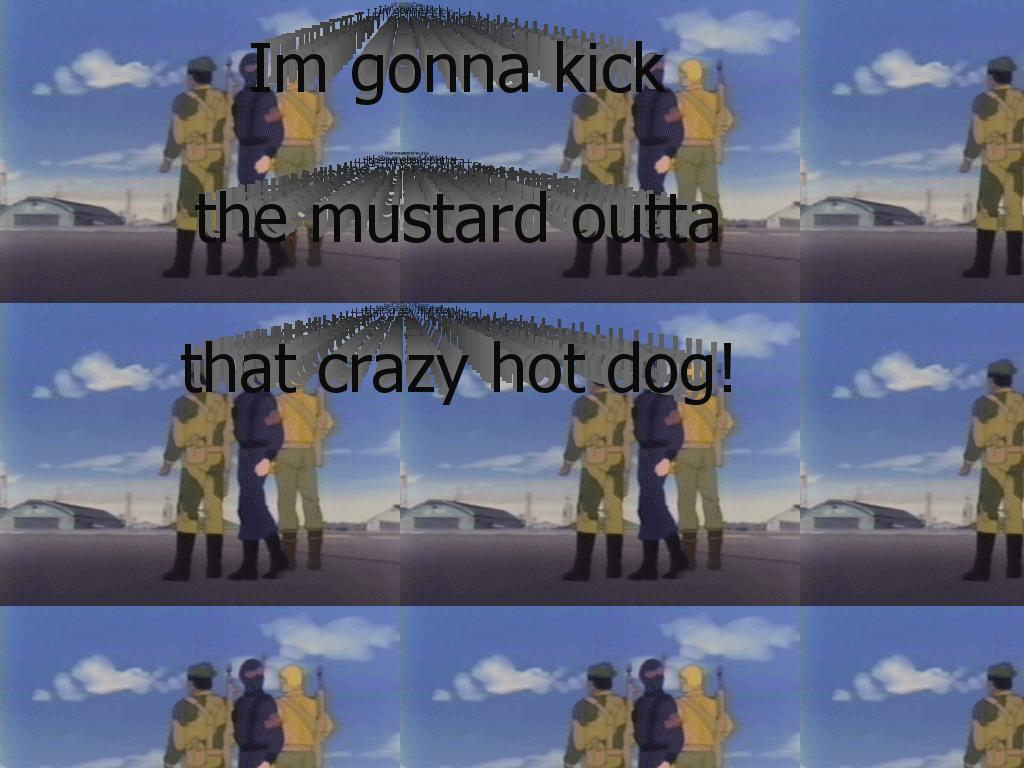 imgonnakickthemustardoutofthatcrazyhotdog