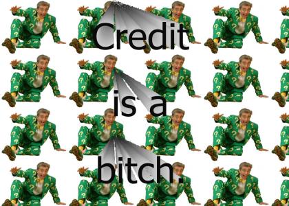 Credit is a bitch!