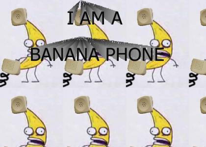 I AM A BANANA PHONE