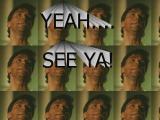 Yeah... SEE YA!