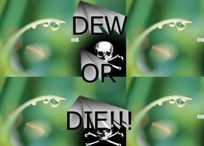 Dew Or Die!