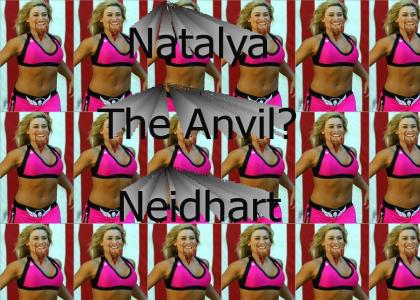 Natalya the Anvil Neidhart?