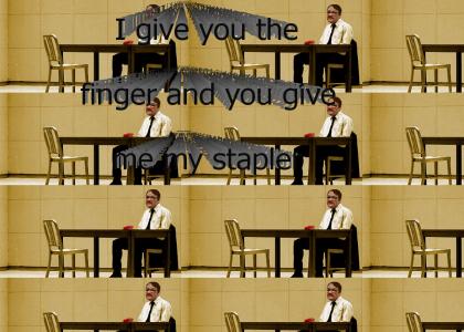 I give you the finger and you give me... my stapler