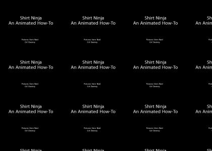 Shirt Ninja: An Animated How-To *Updated*