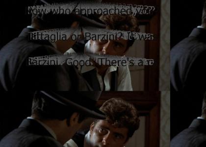 "Now who approached you? Tattaglia or Barzini? It was Barzini. Good. There's a car waiting for you outside to take you