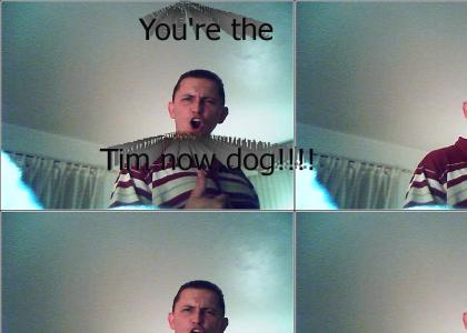 Tim's the man now dog