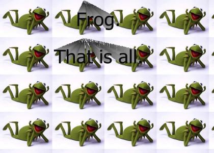 Frog. That is all.