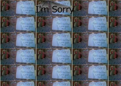 I'm Sorry :(