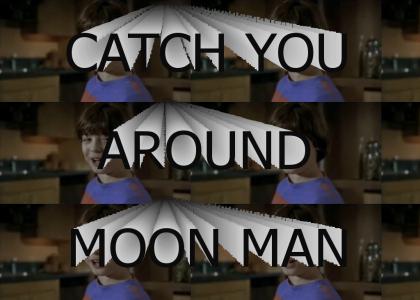 Catch you around, Moon Man