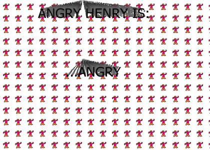 ANGRY HENRY IS: ANGRY
