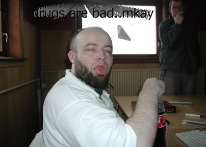 Drugs are bad..mkay!!!