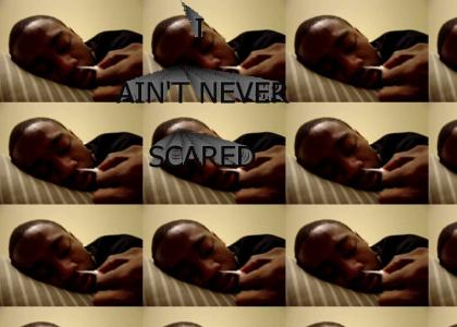 I AIN'T NEVER SCARED