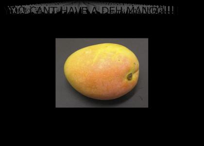 YOO CANT HAVE A DEH MANGO!!!