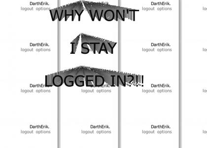 WHY WON'T I STAY LOGGED IN?
