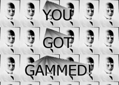 YOU GOT GAMMED