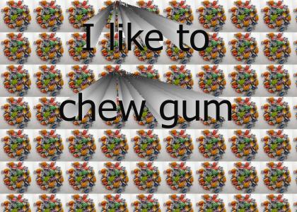 I like to chew gum!
