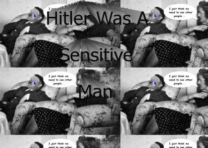 Hitler Is A Sensitive Man