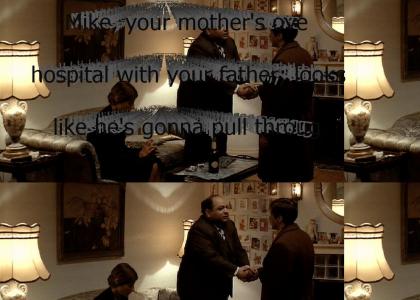 "Mike, your mother's over in the hospital with your father; looks like he's gonna pull through, thank God