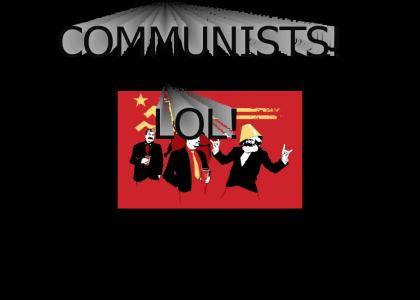 COMMUNISTS LOL!!!