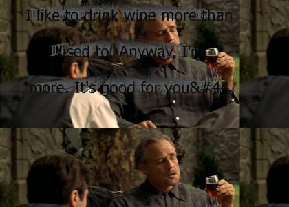 "I like to drink wine more than I used to. Anyway, I'm drinking more. It's good for you, Pop. I don'