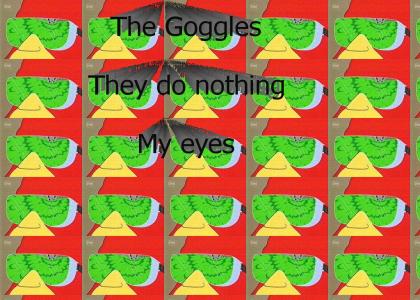 The goggles do nothing