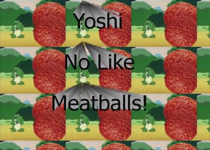 Yoshi No Like Meatballs