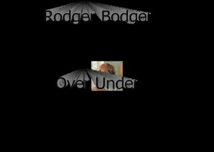 Rodger Bodger Over Under