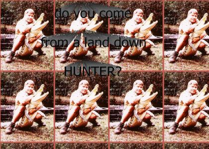 Do you come from a land down hunter?