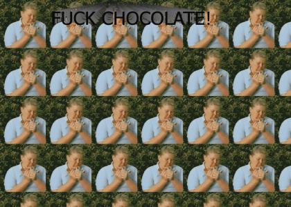 FUCK CHOCOLATE!