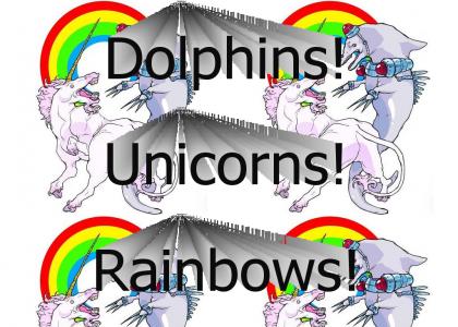 Dolphins! Unicorns! Rainbows! YAY!!!!!